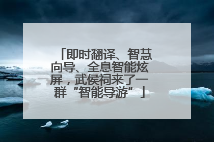 即时翻译、智慧向导、全息智能炫屏，武侯祠来了一群“智能导游”