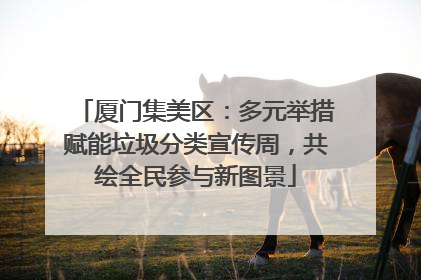 厦门集美区：多元举措赋能垃圾分类宣传周，共绘全民参与新图景