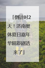 倒计时2天！济南奥体夏日嘉年华精彩剧透来了