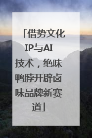借势文化IP与AI技术，绝味鸭脖开辟卤味品牌新赛道