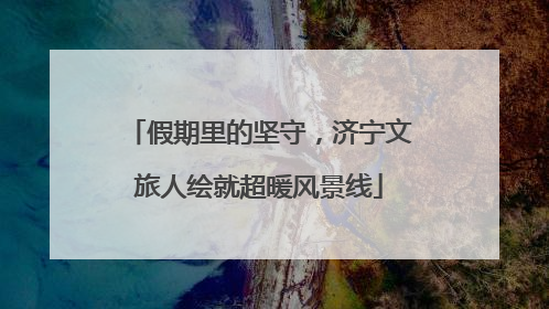 假期里的坚守，济宁文旅人绘就超暖风景线