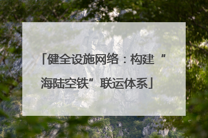 健全设施网络：构建“海陆空铁”联运体系