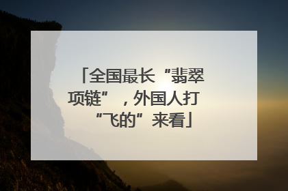 全国最长“翡翠项链”，外国人打“飞的”来看