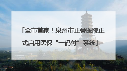 全市首家！泉州市正骨医院正式启用医保“一码付”系统