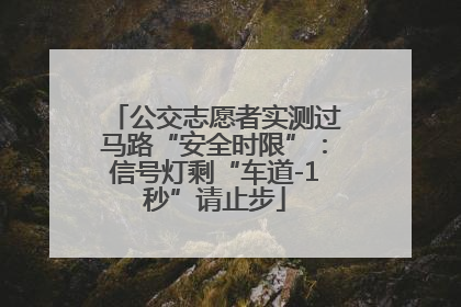 公交志愿者实测过马路“安全时限”：信号灯剩“车道-1秒”请止步