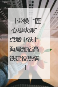 劳模“匠心思政课”点燃中铁上海局潍宿高铁建设热情
