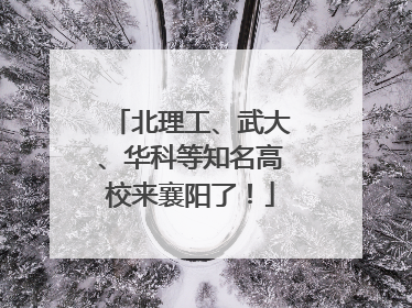 北理工、武大、华科等知名高校来襄阳了！