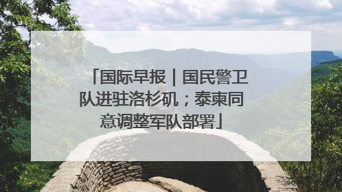 国际早报｜国民警卫队进驻洛杉矶；泰柬同意调整军队部署