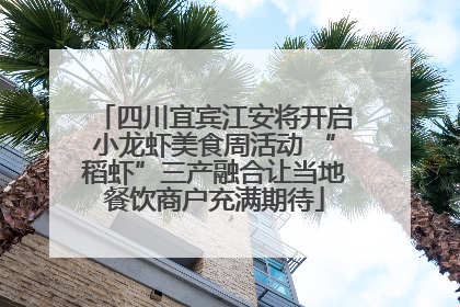 四川宜宾江安将开启小龙虾美食周活动 “稻虾”三产融合让当地餐饮商户充满期待