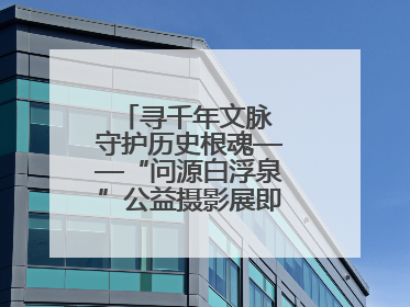寻千年文脉 守护历史根魂——“问源白浮泉”公益摄影展即将落下帷幕