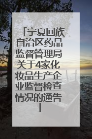 宁夏回族自治区药品监督管理局关于4家化妆品生产企业监督检查情况的通告
