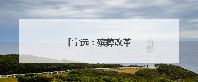 宁远：殡葬改革引领文明新风尚