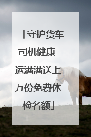 守护货车司机健康 运满满送上万份免费体检名额
