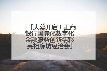 大幕开启！工商银行国际化数字化金融服务创新精彩亮相廊坊经洽会