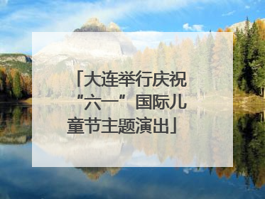 大连举行庆祝“六一”国际儿童节主题演出