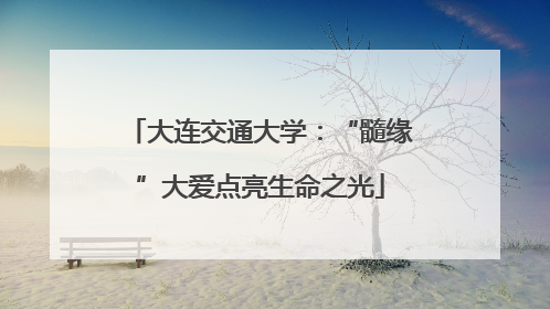 大连交通大学：“髓缘”大爱点亮生命之光