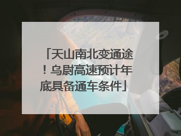 天山南北变通途！乌尉高速预计年底具备通车条件