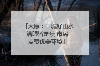 太原：一城好山水 满眼皆是景 市民点赞优美环境