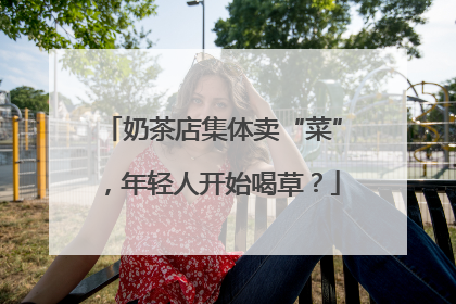 奶茶店集体卖“菜”，年轻人开始喝草？