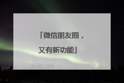 微信朋友圈，又有新功能