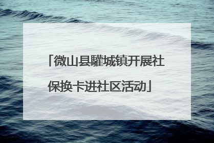 微山县驩城镇开展社保换卡进社区活动