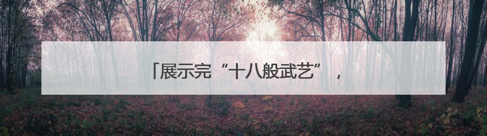 展示完“十八般武艺”，具身智能下一步怎么走