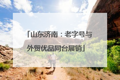 山东济南：老字号与外贸优品同台展销