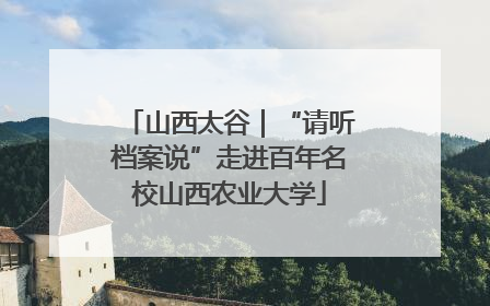 山西太谷｜“请听档案说”走进百年名校山西农业大学