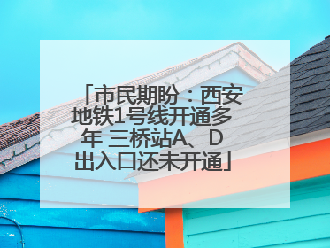 市民期盼：西安地铁1号线开通多年 三桥站A、D出入口还未开通