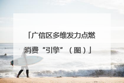 广信区多维发力点燃消费“引擎”（图）