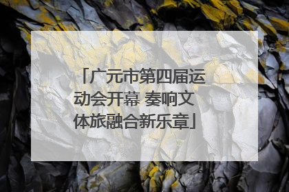 广元市第四届运动会开幕 奏响文体旅融合新乐章