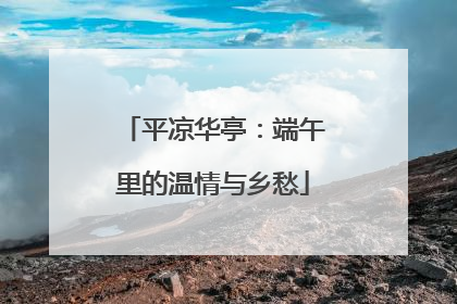 平凉华亭：端午里的温情与乡愁