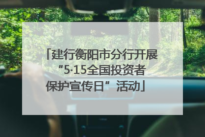 建行衡阳市分行开展“5·15全国投资者保护宣传日”活动