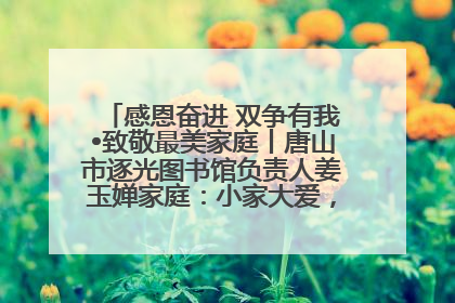 感恩奋进 双争有我•致敬最美家庭丨唐山市逐光图书馆负责人姜玉婵家庭：小家大爱，点亮乡村娃的梦想