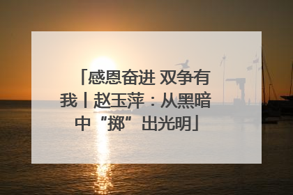 感恩奋进 双争有我丨赵玉萍：从黑暗中“掷”出光明
