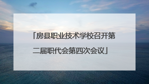 房县职业技术学校召开第二届职代会第四次会议