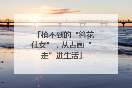 抢不到的“簪花仕女”，从古画“走”进生活