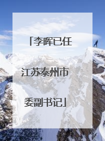 李晖已任江苏泰州市委副书记