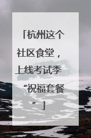 杭州这个社区食堂，上线考试季“祝福套餐”
