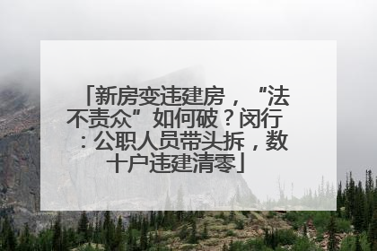 新房变违建房，“法不责众”如何破？闵行：公职人员带头拆，数十户违建清零
