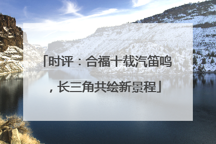 时评：合福十载汽笛鸣，长三角共绘新景程