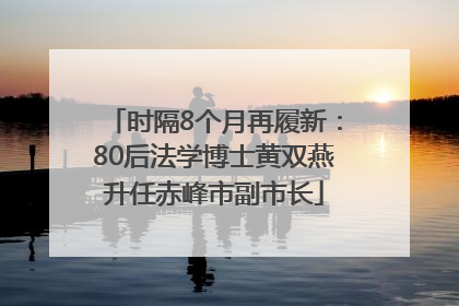 时隔8个月再履新：80后法学博士黄双燕升任赤峰市副市长