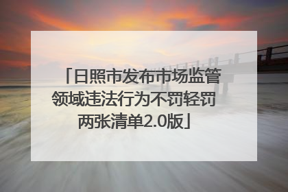 日照市发布市场监管领域违法行为不罚轻罚两张清单2.0版