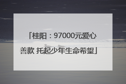 桂阳：97000元爱心善款 托起少年生命希望