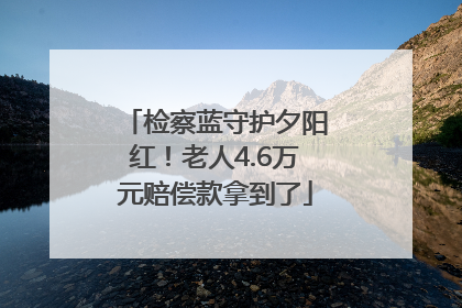检察蓝守护夕阳红！老人4.6万元赔偿款拿到了