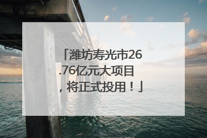 潍坊寿光市26.76亿元大项目，将正式投用！