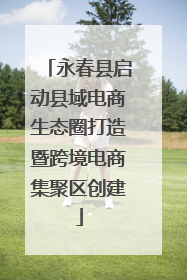 永春县启动县域电商生态圈打造暨跨境电商集聚区创建