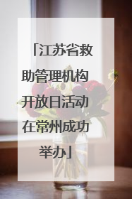 江苏省救助管理机构开放日活动在常州成功举办