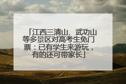 江西三清山、武功山等多景区对高考生免门票：已有学生来游玩，有的还可带家长