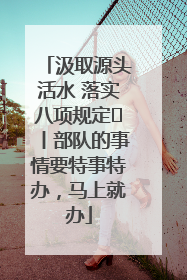 汲取源头活水 落实八项规定⑪丨部队的事情要特事特办，马上就办